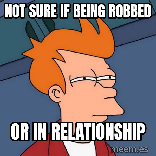 Futurama Fry meme: Not sure if being robbed / or in relationship