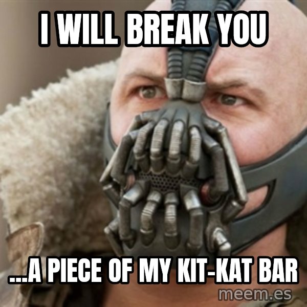 Bane meme: i will break you / ...A PIECE OF MY KIT-KAT BAR