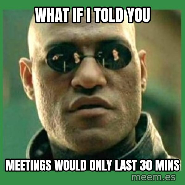 Matrix Morpheus meme: what if i told you / meetings would only last 30 mins