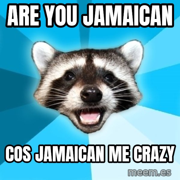 Lame Pun Coon meme: Are you jamaican / cos jamaican me crazy