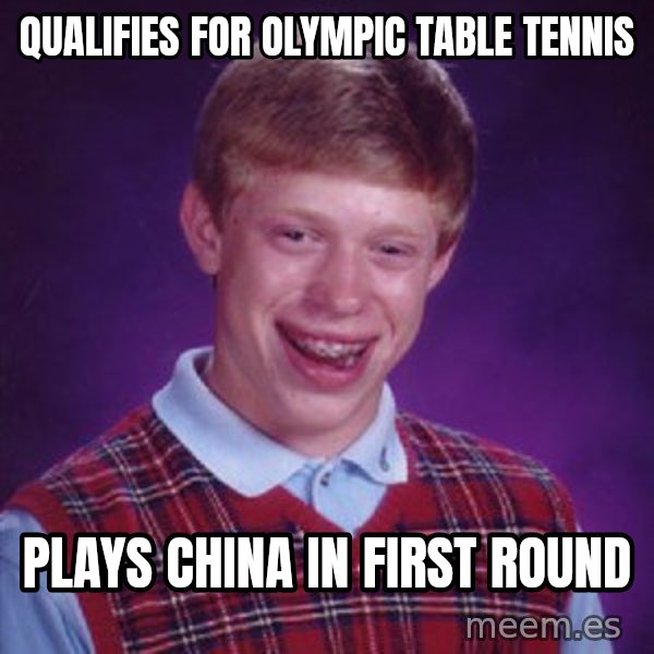 Bad Luck Brian meme: Qualifies for olympic table tennis / plays china in first round