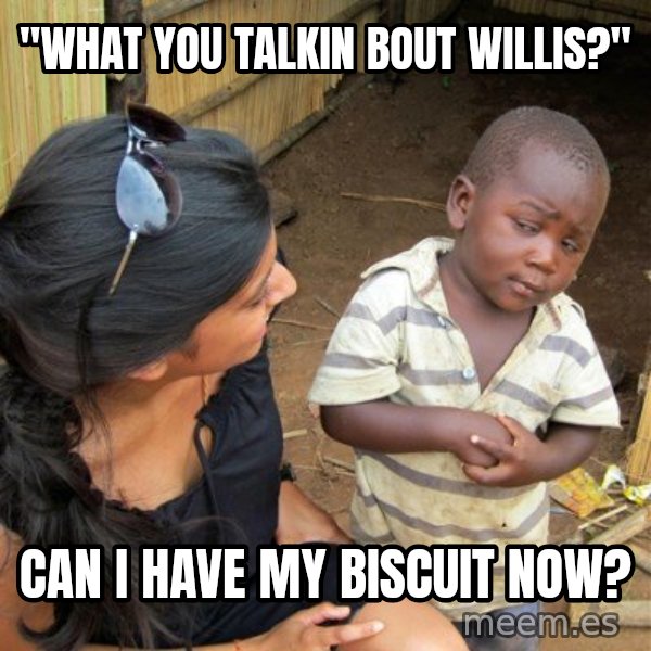 skeptical black kid meme: "what you talkin bout willis?" / Can I have my biscuit now?