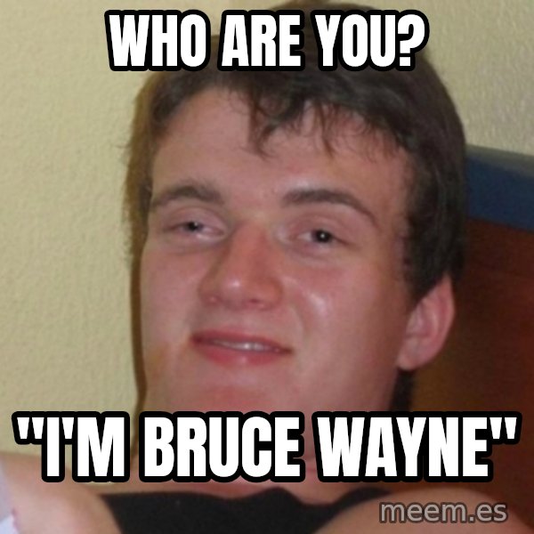 Really Stoned Guy meme: who are you? / "i'm bruce wayne"