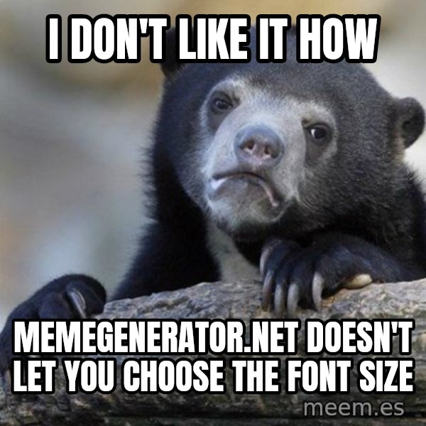 Confession Bear meme: I don't like it how / memegenerator.net doesn't let you choose the font size