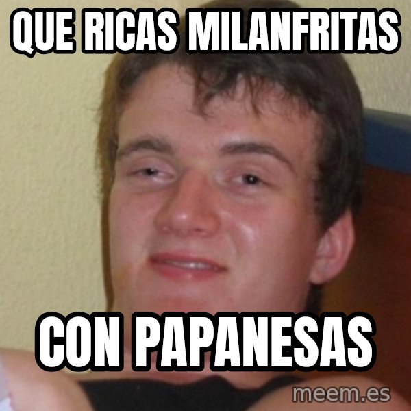 Stoner Stanley meme: Que ricas milanfritas / con papanesas