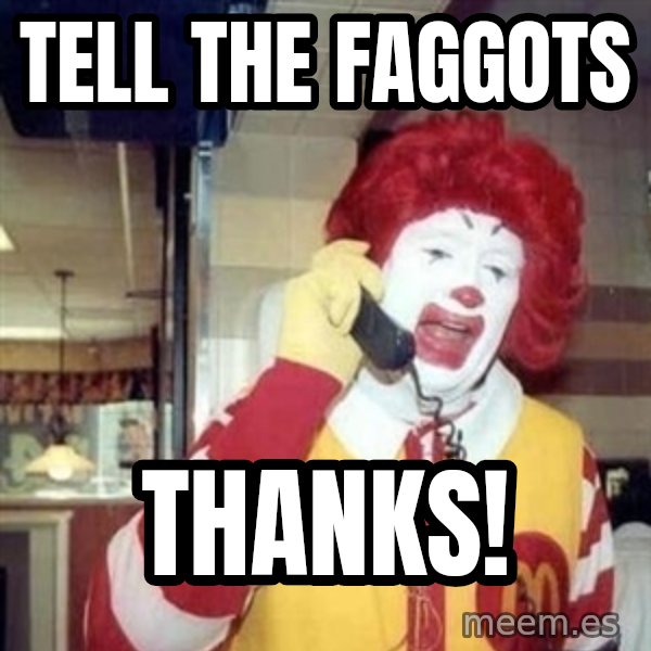 Ronald Mcdonald Call meme: tell the faggots / thanks!