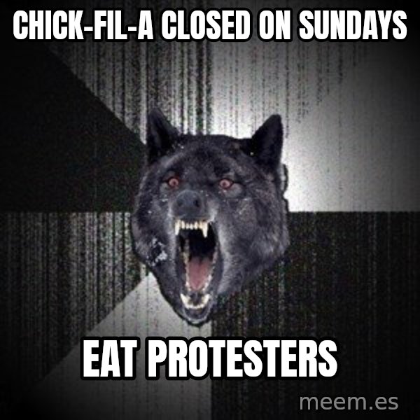 Insanity Wolf meme: CHICK-FIL-A closed on sundays / eat protesters