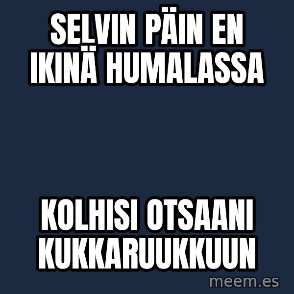Katainen Perkele meme: Selvin    päin    en    ikinä     humalassa / kolhisi        otsaani    kukkaruukkuun