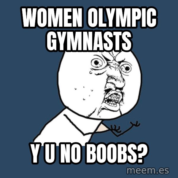 Y U No meme: women Olympic gymnasts / y u no boobs?