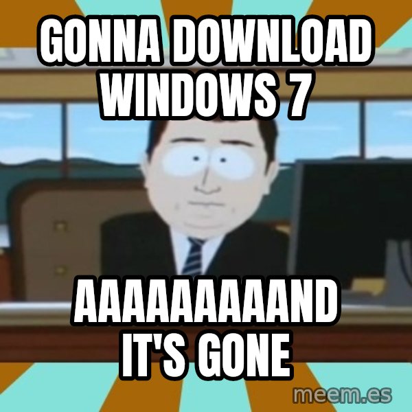 south park aand it's gone meme: Gonna download windows 7 / aaaaaaaaand it's gone