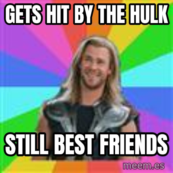 Overly Accepting Thor meme: gets hit by the hulk / still best friends