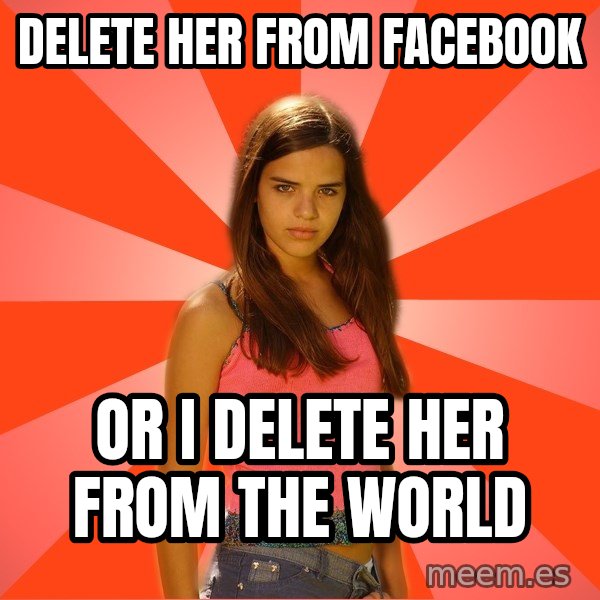 Jealous Girl meme: delete her from facebook / or i delete her from the world