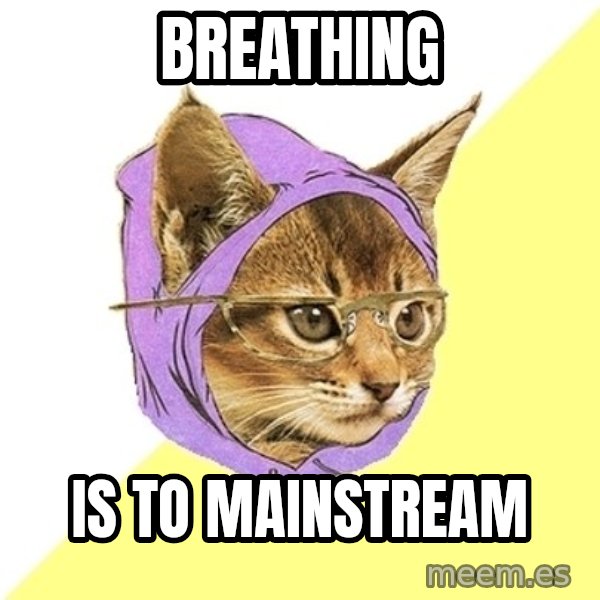 Hipster Kitty meme: Breathing / IS TO MAINSTREAM