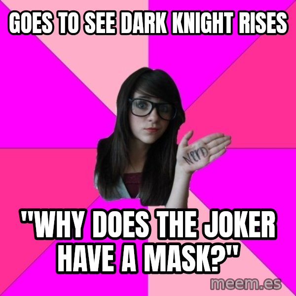 Idiot Nerd Girl meme: goes to see dark knight rises / "why does the joker have a mask?"