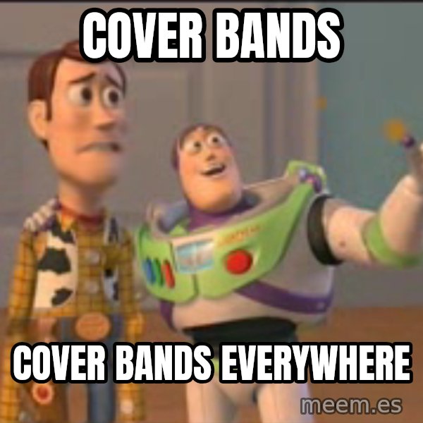X, X Everywhere  meme: cover bands / cover bands everywhere