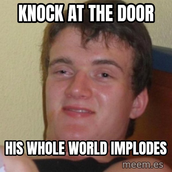 Stoner Stanley meme: KNOCK AT THE DOOR / HIS WHOLE WORLD IMPLODES