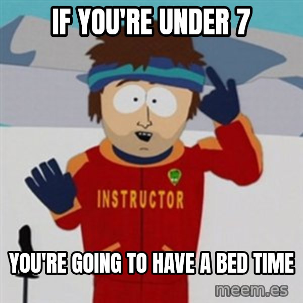 SouthPark Bad Time meme meme: if you're under 7 / you're going to have a bed time