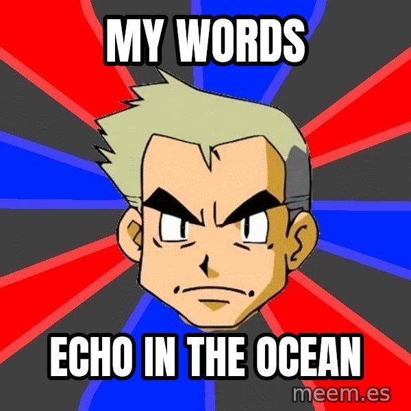 Professor Oak meme: My words / echo in the ocean