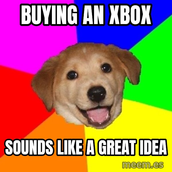 Advice Dog meme: buying an xbox / sounds like a great idea