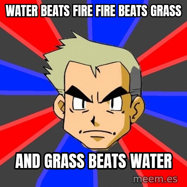 Professor Oak meme: water beats fire fire beats grass / and grass beats water