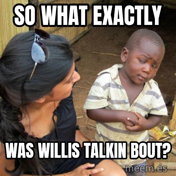skeptical black kid meme: So what exactly / Was willis talkin bout?