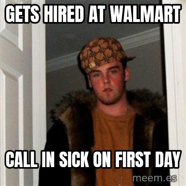 Scumbag Steve meme: gets hired at walmart / call in sick on first day