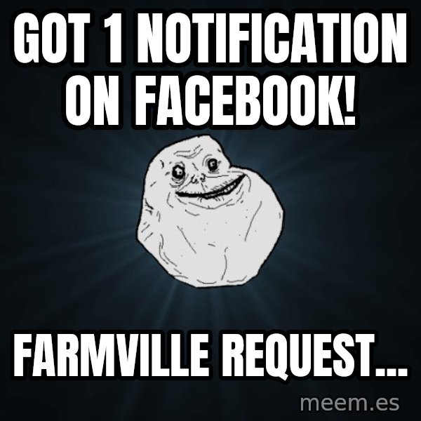 Forever Alone meme: got 1 notification on facebook! / farmville request...