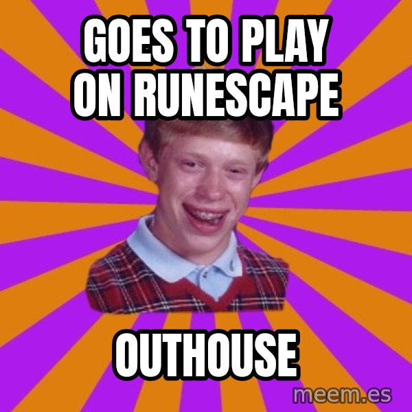 Unlucky Brian Strikes Again meme: Goes to play on runescape / outhouse