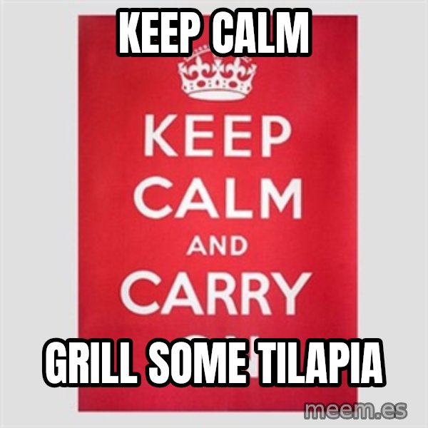 Keep Calm meme: Keep Calm / Grill some Tilapia