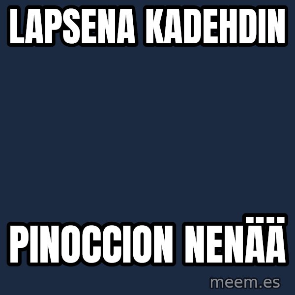Katainen Perkele meme: Lapsena        kadehdin / Pinoccion          nenää