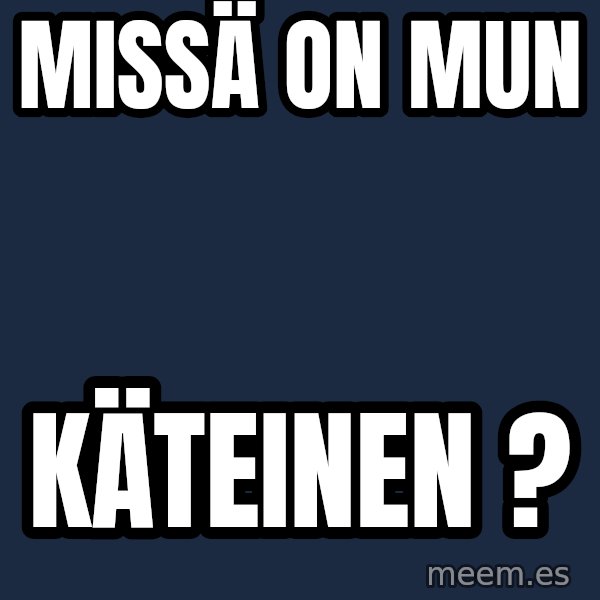 Katainen Perkele meme: Missä      on        mun / Käteinen ?