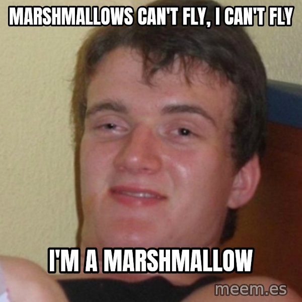 Stoner Stanley meme: Marshmallows can't fly, I can't fly / I'm a marshmallow