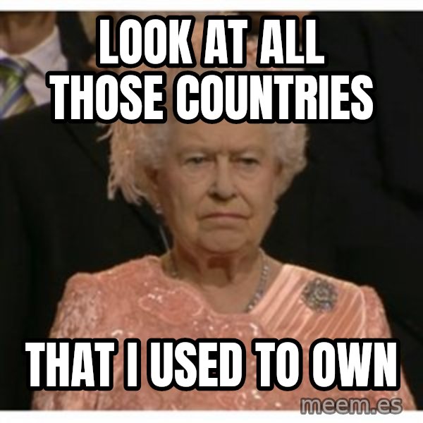 Unimpressed Queen meme: look at all those countries / that i used to own