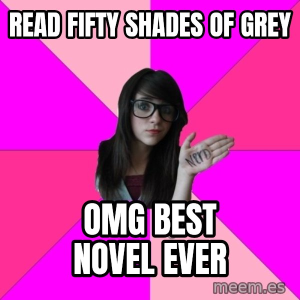 Idiot Nerd Girl meme: Read fifty shades of grey / omg best novel ever