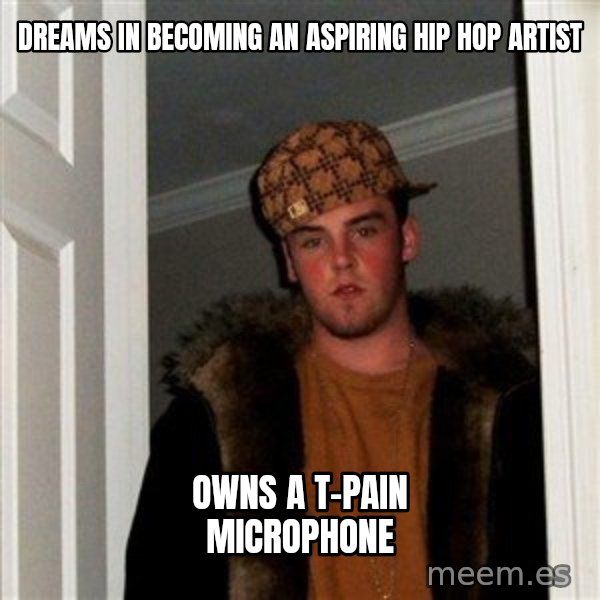 Scumbag Steve meme: dreams in becoming an aspiring hip hop artist / owns a t-pain microphone