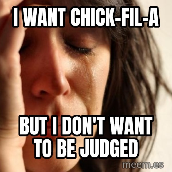 First World Problems meme: I want Chick-fil-a / but i don't want to be judged