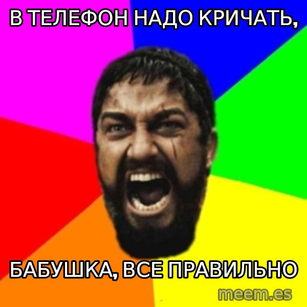 sparta meme: в телефон надо кричать, / бабушка, все правильно