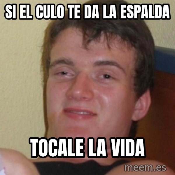 Stoner Stanley meme: si el culo te da la espalda / tocale la vida