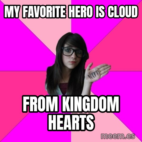 Idiot Nerd Girl meme: My favorite hero is cloud / From Kingdom hearts
