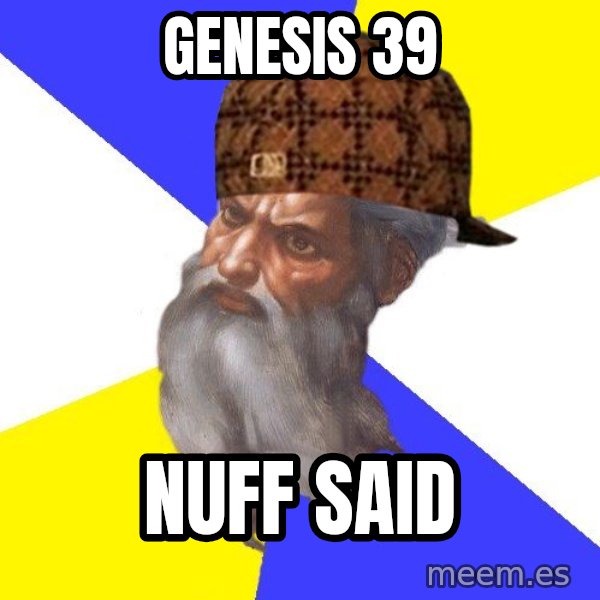Scumbag God meme: Genesis 39 / Nuff Said