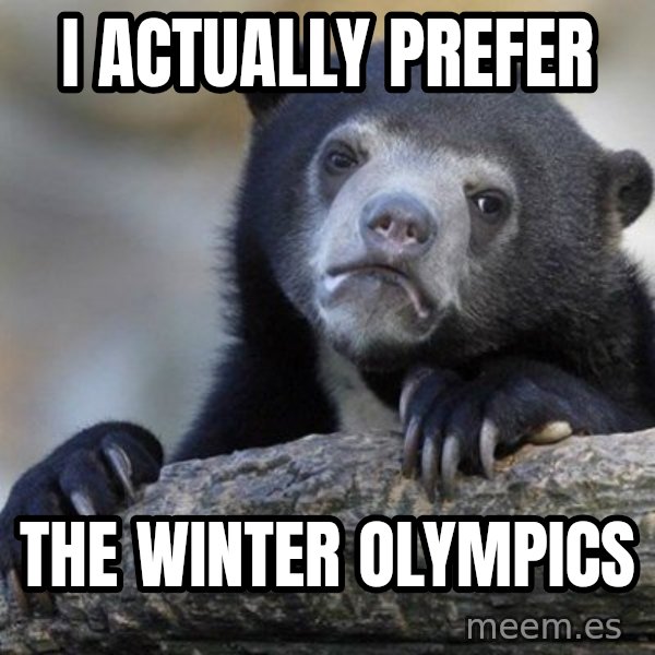 Confession Bear meme: I actually prefer / the winter olympics