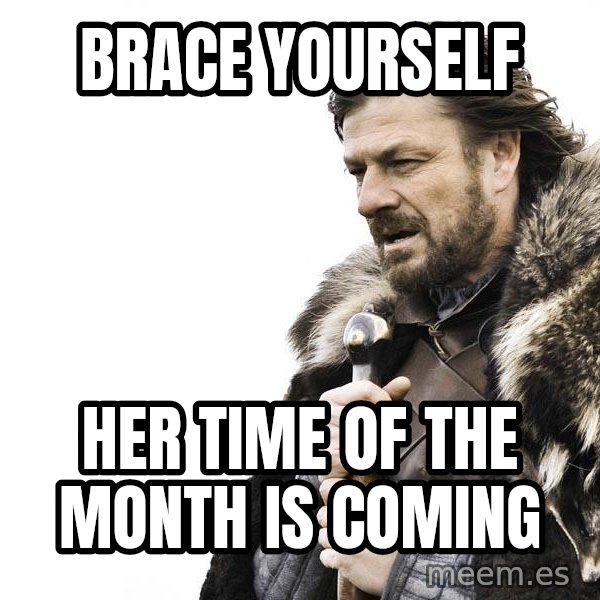 Winter is Coming meme: brace yourself / her time of the month is coming