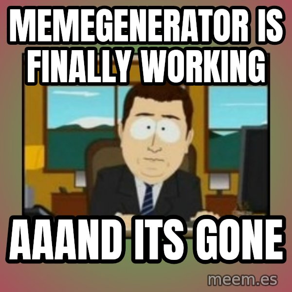 south park aand it's gone meme: memegenerator is finally working / aaand its gone