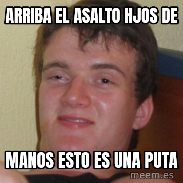 Stoner Guy meme: arriba el asalto hjos de / manos esto es una puta