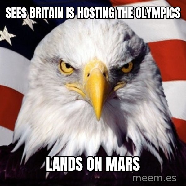 American Pride Eagle meme: Sees Britain is Hosting the Olympics / Lands on Mars