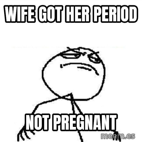 Fuck Yeah meme: Wife got her period / not pregnant