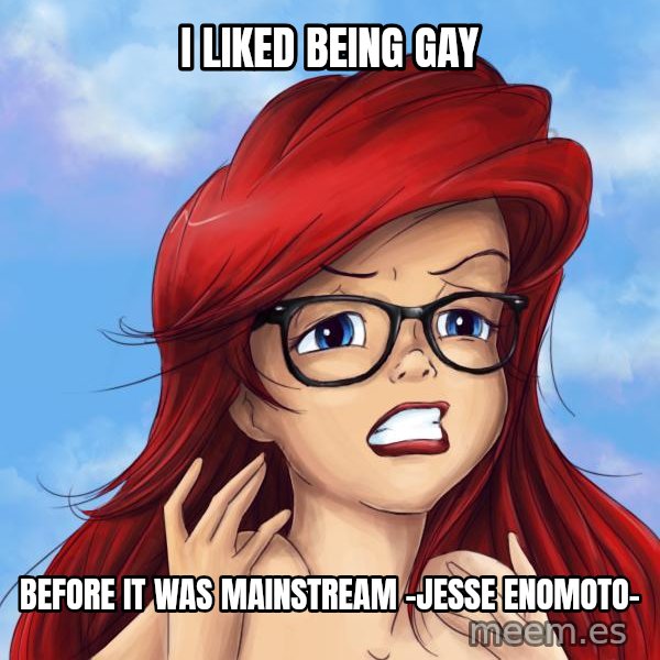 Hipster Ariel meme: i liked being gay / before it was mainstream -jesse enomoto-