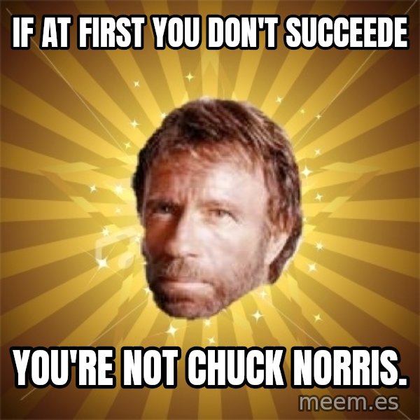 Chuck Norris Advice meme: If at first you don't succeede / You're not chuck Norris.