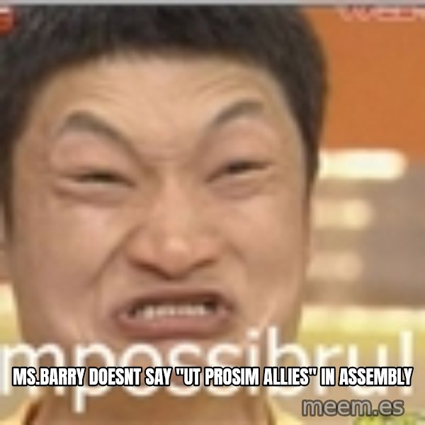 Impossibru Guy meme: ms.barry doesnt say "ut prosim allies" in assembly