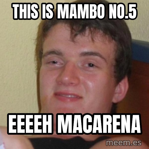 Stoner Stanley meme: this is mambo no.5 / eeeeh macarena